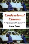 Poster for Confessional Cinema: Religion, Film, and Modernity in Spain’s Development Years, 1960–1975
