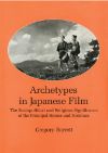 Cover for Archetypes in Japanese Film: The Sociopolitical and Religious Significance of the Principal Heroes a
