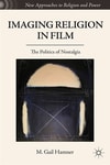 Cover for Imaging Religion in Film: The Politics of Nostalgia