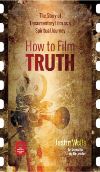 Cover for How to Film Truth: The Story of Documentary Film as a Spiritual Journey