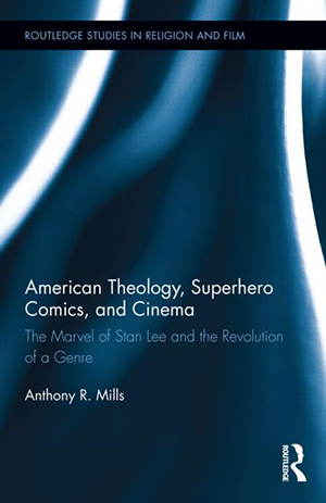 Cover for American Theology, Superhero Comics, and Cinema: The Marvel of Stan Lee and the Revolution of
