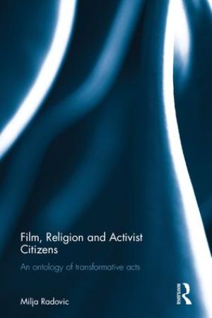 Cover for Film, Religion and Activist Citizens: An ontology of transformative acts