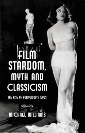 Cover for Film Stardom, Myth and Classicism: The Rise of Hollywood's Gods