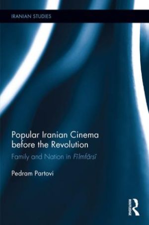 Cover for Popular Iranian Cinema before the Revolution: Family and Nation in Fīlmfārsī