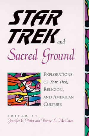 Cover for Star Trek and Sacred Ground: Explorations of Star Trek, Religion, and American Culture
