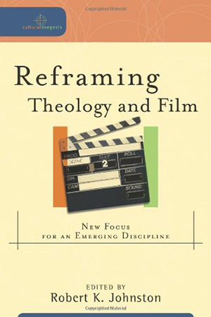 Cover for Reframing Theology and Film: New Focus for an Emerging Discipline