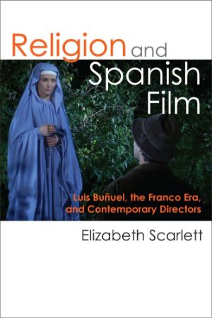Cover for Religion and Spanish Film: Luis Buñuel, the Franco Era, and Contemporary Directors