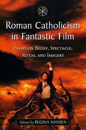 Cover for Roman Catholicism in Fantastic Film: Essays on Belief, Spectacle, Ritual and Imagery