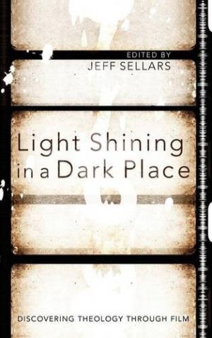 Cover for Light Shining in a Dark Place: Discovering Theology through Film